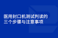 医用封口机测试判读的三个步骤与注意事项